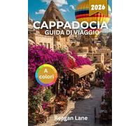 CAPPADOCIA GUIDA DI VIAGGIO 2026 (A colori): Esplora antiche città rupestri, palloni aerostatici, chiese scavate nella roccia, valli panoramiche, patrimonio culturale, cucina e mappe dettagliate