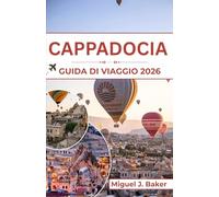 CAPPADOCIA Guida di viaggio 2026: Viaggia oltre l'ordinario attraverso sentieri panoramici, voci locali e orizzonti sollevati da mongolfiere