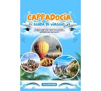 CAPPADOCIA GUIDA DI VIAGGIO: Scopri la magia della Cappadocia: attrazioni principali, sapori locali, cultura, avventure all'aria aperta e consigli degli esperti