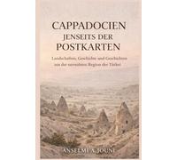 CAPPADOCIA JENSEITS DER POSTKARTEN: Landschaften, Geschichte und Geschichten aus der surrealsten Region der Türkei