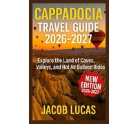 Cappadocia Travel Guide 2026-2027: Explore the Land of Caves, Valleys, and Hot Air Balloon Rides
