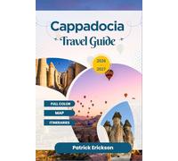 CAPPADOCIA TRAVEL GUIDE 2026 - 2027: Your Complete Companion to Fairy Chimneys, Hot Air Balloons, Underground Cities, and Cave Hotels