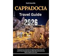 Cappadocia Travel Guide: 2026 Comprehensive Companion For Exploring Turkey’s Dreamlike Land Of Fairy Chimneys And Cave Cities With Local Secrets And ... - Modern Explorer Guides With Maps Series)