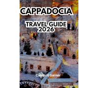 CAPPADOCIA TRAVEL GUIDE 2026: Discover Fairy Chimneys, Hot Air Balloons, Underground Cities, Cave Hotels, Local Cuisine, and Essential Travel Tips for Your Perfect Turkish Adventure