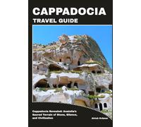 CAPPADOCIA TRAVEL GUIDE: Cappadocia Revealed: Anatolia’s Sacred Terrain of Stone, Silence, and Civilization