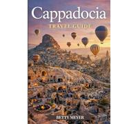 Cappadocia Travel Guide: Discover Balloon Rides, Cave Hotels, Hidden Valleys & Smart Travel Planning (Guidebook Travel by Betty M. Meyer)