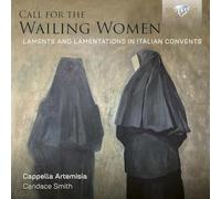 Cappella Artemisia|Candace Smith - Call for the Wailing Women, Laments and Lamentations in Italian Convents