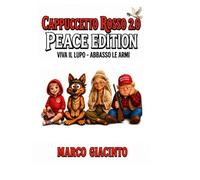 CAPPUCCETTO ROSSO 2.0 PEACE EDITION: VIVA IL LUPO - ABBASSO LE ARMI (PEACE EDITION - Fiabe per Costruttori di Pace)