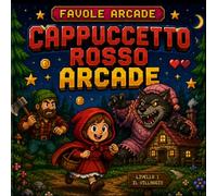 Cappuccetto Rosso Arcade: Una favola classica trasformata in un videogioco arcade (Favole Arcade)