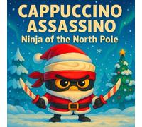 Cappuccino Assassino Ninja of the North Pole: A Fun Christmas Adventure for Kids with Santa, Reindeer, Ninjas, Snow Magic, Holiday Heroes, and North Pole Action I Italian Brainrot Is Coming To Town!