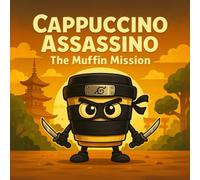 Cappuccino Assassino: The Muffin Mission: A Hilarious Ninja Mystery with Muffins, Mischief, and a Touch of Italian Brainrot!