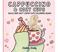 Cappuccino & Cozy Cups: A Cute Cozy Coloring Book for Adults and Teens Featuring Bold and Easy Kawaii Coffee and Tea Cup Designs for Stress Relief and Relaxation