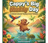 Cappy's Big Muddy Day: A Story About Trying New Things: A Funny Capybara Picture Book About Bravery, Overcoming Fear and Friendship for Kids Ages 6-10 ... Trying New Things and Building Confidence