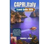 CAPRI, ITALY TRAVEL GUIDE 2026: Discover Capri Like Never Before - Hidden Gems, Iconic Landmarks, Foodie Hotspots, Smart Budgeting Tips & Curated Itineraries for an Unforgettable Escape