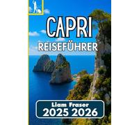 CAPRI REISEFÜHRER 2025 2026: So navigieren, erkunden und erleben Sie Italiens berühmte Insel mit Zuversicht