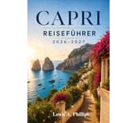 Capri Reiseführer 2026-2027: Entdecken Sie die Blaue Grotte, Marina Piccola, Monte Solaro, versteckte Strände, malerische Wanderwege, die lokale Küche und praktische Reiserouten für jeden Reisenden