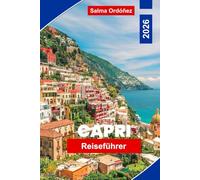 Capri Reiseführer 2026: Entdecken Sie die Blaue Grotte, die schönsten Strände, die lokale Küche, versteckte Schätze und Insidertipps für Ihren Inselurlaub in Italien