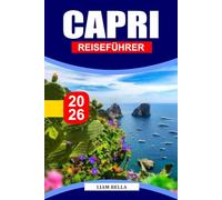 CAPRI REISEFÜHRER 2026: Mediterrane Eleganz: Erkunden Sie Capris dramatische Klippen, charmante Dörfer und zeitlose Küstenschönheit