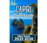 CAPRI TRAVEL GUIDE 2025 2026: How to Navigate, Explore, and Experience Italy’s Iconic Island with Confidence