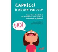 Capricci. Istruzioni per l'uso. Sopravvivere alle ribellioni dei «terribili due» (e tre, quattro...) senza sentirti un fallimento (Piccoli grandi manuali)