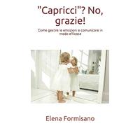 "Capricci"? No, grazie!: Come gestire le emozioni e comunicare in modo efficace