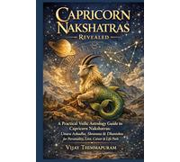 Capricorn Nakshatras Revealed: A Practical Vedic Astrology Guide to Capricorn Nakshatras: Uttara Ashadha, Shravana & Dhanishta for Personality, Love, Career & Life Path (The Nakshatra Wisdom Series)
