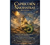 Capricorn Nakshatras Revealed: A Practical Vedic Astrology Guide to Capricorn Nakshatras: Uttara Ashadha, Shravana & Dhanishta for Personality, Love, ... & Life Path: 10 (The Nakshatra Wisdom Series)