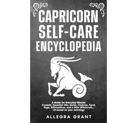 Capricorn Self-care Encyclopedia: A Guide for Everyday Rituals: Crystals, Essential Oils, Herbs, Chakras, Tarot, Yoga, Affirmations, and a little ... ... astrology (Astrology Self-Care Encyclopedia)