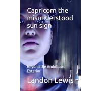 Capricorn the misunderstood sun sign: Beyond the Ambitious Exterior (Astrology for the rest of us:)