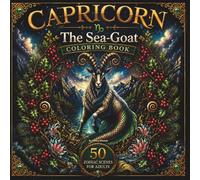Capricorn The Sea-Goat Coloring Book: 50 Zodiac Scenes for Adults | Mountain Mandalas, Winter Botanicals, Sacred Geometry & Solstice Magic: The Sacred ... Collection, Vol. 11 - The Zodiac Series