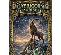 Capricorn Zodiac Coloring Book for Adults: Mystical Sea Goat, Mountain Strength & Celestial Ambition Designs for Relaxation and Stress Relief (Zodiac Signs Adult Coloring Book Series)