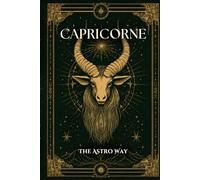 Capricorne : le guide astrologique complet du signe - Personnalité, ascendant, signe lunaire, compatibilités amoureuses et amicales (Les 12 Signes Astrologiques - The Astro Way)