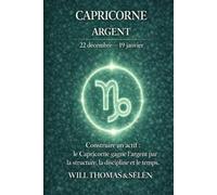 CAPRICORNE Psychologie de l'Argent : comprendre comment ce signe gagne, dépense et décide.: Les mécanismes financiers du CAPRICORNE pour agir avec lucidité. (signes astrologique)