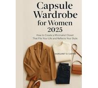 capsule wardrobe for women 2025: How to Create a Minimalist Closet That Fits Your Life and Reflects Your Style