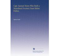 Capt. Samuel Morey Who Built a Steamboat Fourteen Years Before Fulton,