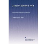 Captain Bayley's heir: A tale of the gold fields of California