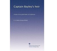 Captain Bayley's heir: A tale of the gold fields of California: Volume 2