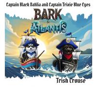 Captain Black Dahlia and Captain Trixie Blue Eyes Bark to Atlantis: Bark to Atlantis (Pirate Pup Treasure Adventures)