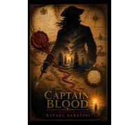 Captain Blood : A Classic Pirate Adventure of Honor, Revenge and the High Seas: Illustrated Edition