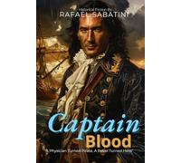 Captain Blood: A Swashbuckling Caribbean Pirate Adventure By Rafael Sabatini (Illustrated & Annotated): From Slave to Pirate King: A Tale of Justice, Honor, and High Seas Romance