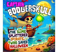 CAPTAIN BOOGERSKULL : The slime splattered pirate who saved Halloween: The hilarious Halloween adventure is perfect for kids ages 4-9 who love funny ... chaos. (Halloween Monster Squad Adventures)