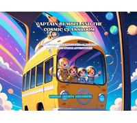 Captain Bumble and the Cosmic Classroom: All Aboard the Flying School Bus for Out-of-This-World Adventures!