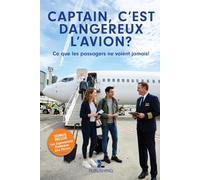Captain, c'est dangereux l'avion ?: Les secrets d'un pilote de ligne : coulisses du cockpit, vie de navigant, les clichés et les peurs en avion.