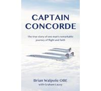 Captain Concorde: The True Story of One Man's Remarkable Journey of Flight and Faith