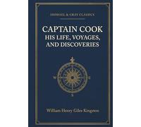 Captain Cook: His Life, Voyages, and Discoveries: The Life of the Legendary Pacific Navigator