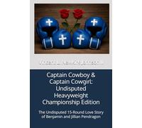 Captain Cowboy & Captain Cowgirl: Undisputed Heavyweight Championship Edition: The Undisputed 15-Round Love Story of Benjamin and Jillian Pendragon