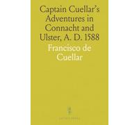 Captain Cuellar's Adventures in Connacht and Ulster, A. D. 1588: Drawing From 1588 Sources with Narrative of Spanish Armada