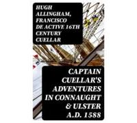 Captain Cuellars Adventures In Connaught & Ulster A.d. 1588 (ebook