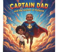 Captain Dad and the Anchor of Purpose: A Christian Children’s Book About Faith, Family, and Finding Purpose