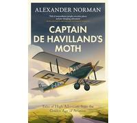 Captain de Havilland's Moth: Tales of High Adventure from the Golden Age of Aviation
